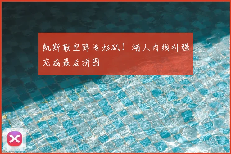 凯斯勒空降洛杉矶！湖人内线补强完成最后拼图